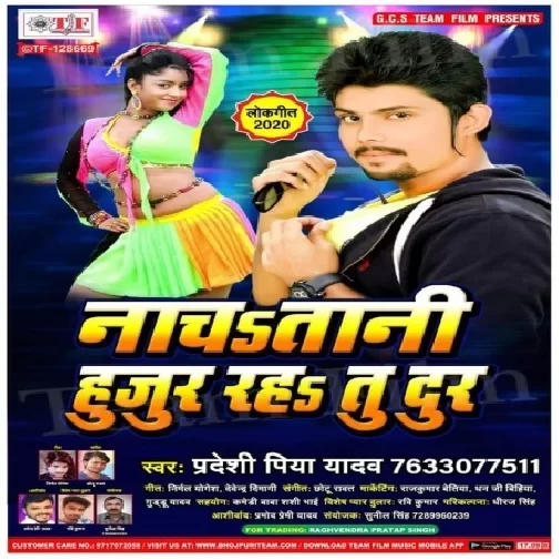 Nachatani Hujur Raha Tu Dur (Pradeshi Piya Yadav) 2020 Mp3 Song