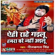 Aehi Rahe Gailu Hamra Ghare Nahi Ailu (Neelkamal Singh) 2020 Mp3 Song