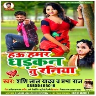 Hau Hamar Dhadakan Tu Raniya (Shashi Lal Yadav , Prabha Raj) Mp3 Song