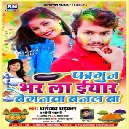 Fagun Bhar La Eyaar Baiganwa Banal Ba (Dhananjay Dhadkan, Soni Sahani) 2021 Holi Mp3 Song