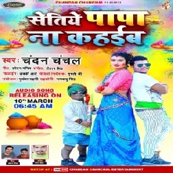 Setiye Papa Na Kahaiba (Chandan Chanchal) Holi Mp3 Song