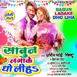 Sabun Laga Ke Dho Liha (Pradeep Pandey Chintu, Priyanka Singh) 2021 Holi Mp3 Song