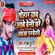 Tohar Yad Aawe Besi Ghare Aaja Pradeshi (Madhav Murari) 2021 Mp3 Song