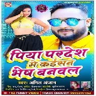 Piya Pradesh Me Kaisan Bhesh Banawala (Anil Anjan) 2021 Mp3 Song