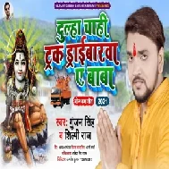 Dulha Chahi Truck Driverwa Ae Baba (Gunjan Singh, Shilpi Raj) 2021 Mp3 Song