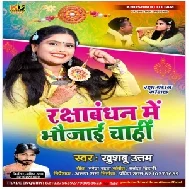 Rakhi Bandhai Me Ago Bhaujai Chahi Ho (Khushboo Uttam) 2021 Mp3 Song