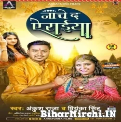 Nache Da Ae Saiya (Ankush Raja, Priyanka Singh) 2021 Mp3 Song