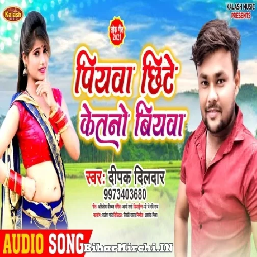 Piyawa Chhite Ketano Biyawa (Deepak Dildar) 2021 Mp3 Song