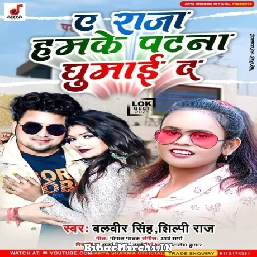 Ae Raja Humke Patna Ghumaida (Balveer Singh, Shilpi Raj) 2021 Mp3 Song