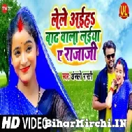 Lele Aiha Barh Wala Laiya Ye Raja Ji (Anjali Bharti) 2021 Mp3 Song