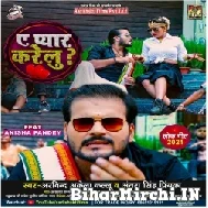 Ae Pyar Karelu (Arvind Akela Kallu, Antra Singh Priyanka) 2021 Mp3 Song