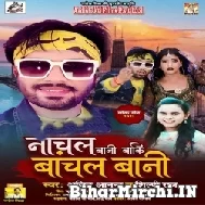 Nachal Bani Baki Bachal Bani (Ajeet Anad, Shilpi Raj) 2021 Mp3 Song