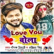 Love You Bola (Deepak Tiwari, Ankita Singh) 2021 Mp3 Song