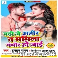 Chadhi Je Ahir Ta Mamila Gambhir Ho Jai (Tuntun Yadav ,Shilpi Raj) 2021 Mp3 Song