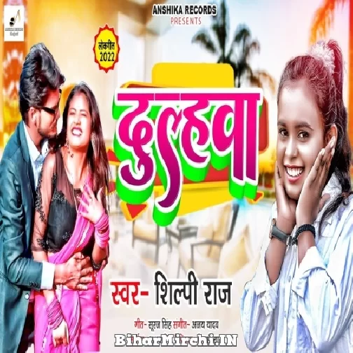 Dulhwa (Shilpi Raj) Mp3 Songs