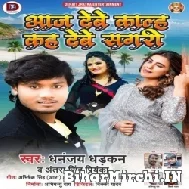 Aaj Debe Kalh Kah Debe Sagri (Dhananjay Dhadkan, Antra Singh Priyanka) Mp3 Songs