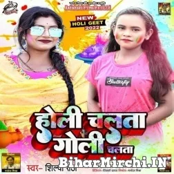 Holi Chalata Goli Chalata (Shilpi Raj) Mp3 Song 2022