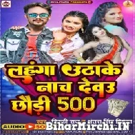 Lahanga Uthake Nach Debau Chhadi 500 (Vicky Raj, Antra Singh Priyanka) 2022 Mp3 Song