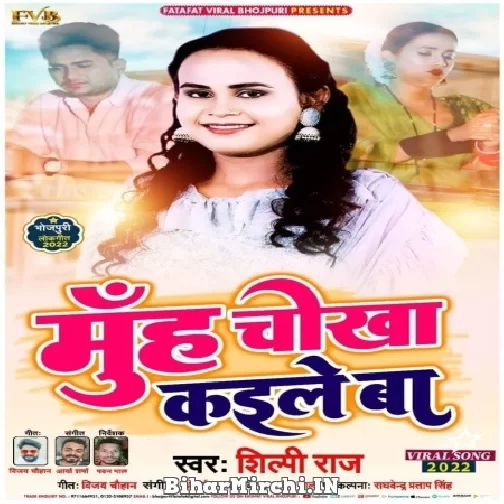 Muh Chokha Kaile Ba (Shilpi Raj) 2022 Mp3 Song