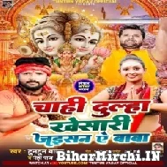 Chahi Dulha Khesari Jaisan Ae Baba (Tuntun Yadav, Neha Raj) 2022 Mp3 Song