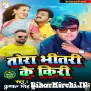 Tora Bhitari Ke Kiri (Kunal Singh) 2022 Mp3 Song