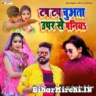 Tap Tap Chuwata Upar Se Paniya (Monu Albela, Shilpi Raj) Mp3 Song