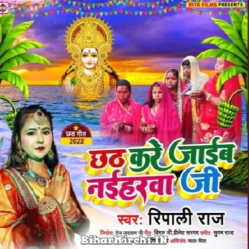 Chhath Kare Jaib Naiharwa Ji (Ripali Raj) 2022 Mp3 Song