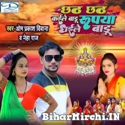 Chhath Chhath Kaile Badu Rupya Dhaile Badu (Om Prakash Diwana, Neha Raj) 2022 Mp3 Song