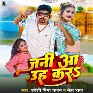 Jani Aa Uh Kar (Pradeshi Piya Yadav, Neha Raj)