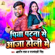 Piya Patna Se Aaja Holi Me (Ashish Raj, Rajnandani Singh)