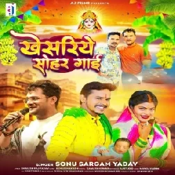 Khesariye Sohar Gai (Sonu Sargam Yadav)