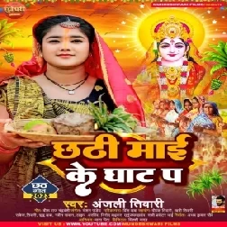 Chhathi Maai Ke Ghat Pa (Anjali Tiwari)