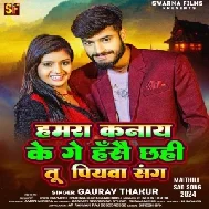 Hamra Kanay Ke Ge Hanse Chhahi Tu Piywa Sang (Gaurav Thakur)