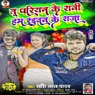 Tu Pariyan Ke Rani Ham Raduwan Ke Raja (Shashi Lal Yadav)