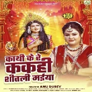 Kathi Ke Re Kakahi Shitali Maiya (Anu Dubey) 