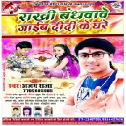 Rakhi Bandhawawe Jaib Didi Ke Ghare (Ajay Raja) 2019 Mp3 Songs
