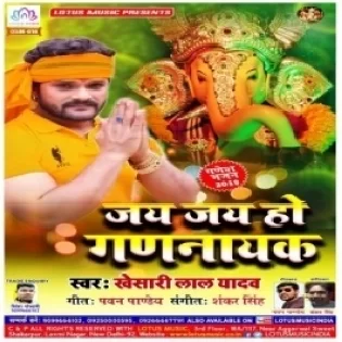 Jai Jai Ho Gannayak (Khesari Lal Yadav) Mp3 Songs
