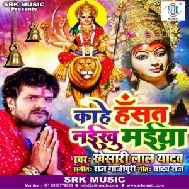 Kahe Hansat Naikhu Maiya (Khesari Lal Yadav) 2019 Mp3 Songs