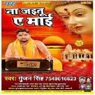 Na Jaitu Ae Maai (Gunjan Singh) Mp3 Songs