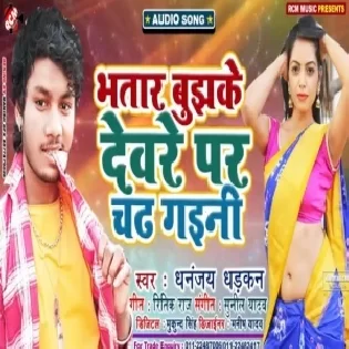 Bhatar Bujhke Deware Par Chadh Gaini (Dhananjay Dhadkan) Mp3 Songs