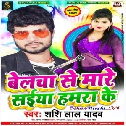 Belacha Se Mare Saiya Hamara Ke (Shashi Lal Yadav) 2020 Mp3 Songs