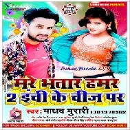 Mare Bhatar Hamar Do Inchi Ke Cheej Par (Madhav Murari) 2020 Mp3 Songs