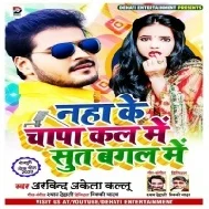 Naha Ke Chapa Kal Me Sut Bagal Me (Arvind Akela Kallu) Mp3 Songs