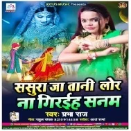 Sasura Ja Tani Lor Na Giraiha Sanam (Prabha Raj) Mp3 Song
