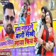 Hum Nahaile Bani Sakhi Saya Fich Ke (Samar Singh) 2020 Mp3 Songs