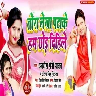 Tora Jaisan Pata Ke Ham Chhod Dihali (Awadhesh Premi Yadav, Antra Singh Priyanka) Full Songs