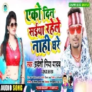 Eko Din Saiya Rahale Nahi Ghare (Pradeshi Piya Yadav) 2020 Mp3 Songs